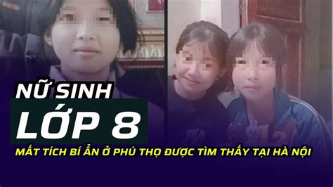 Nữ Sinh Lớp 8 Mất Tích Bí ẩn ở Phú Thọ được Tìm Thấy Tại Hà Nội Youtube