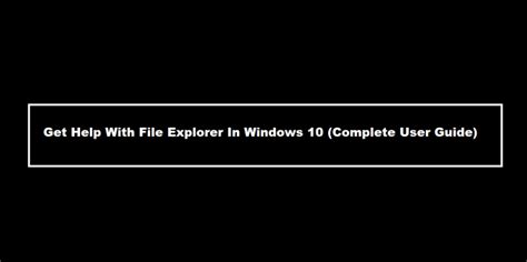 Get Help With File Explorer In Windows 10 Complete User Guide