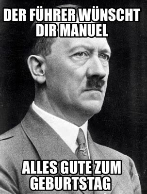 Meme Creator Funny Der Führer wünscht Dir Manuel Alles Gute zum Geburtstag Meme Generator at