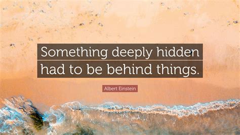Albert Einstein Quote “something Deeply Hidden Had To Be Behind Things”