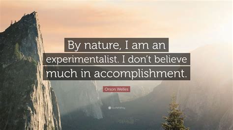 Orson Welles Quote By Nature I Am An Experimentalist I Dont