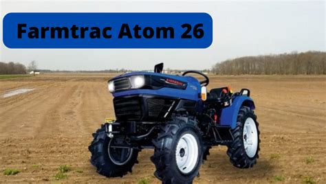 Farmtrac Atom 26 2022 Features Price And Specifications