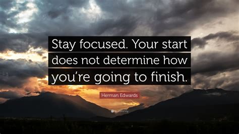 Herman Edwards Quote “stay Focused Your Start Does Not Determine How