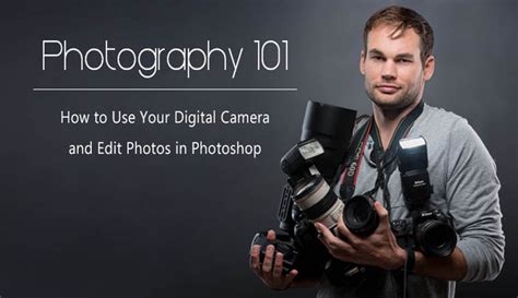 Photography 101 How To Use Your Digital Camera And Edit Photos In