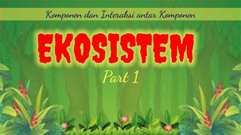 EKOSISTEM Part 1 Komponen Dan Interaksi Antar Komponen Ekosistem