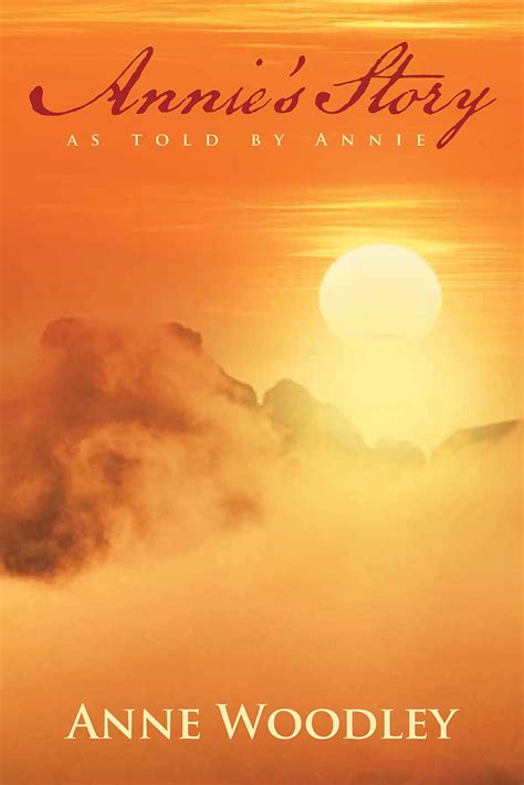 Annies Story As Told By Annie By Anne Woodley Goodreads