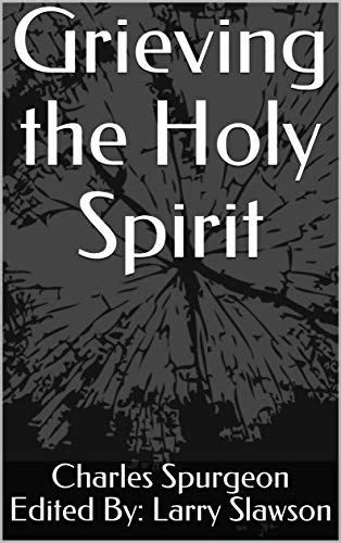 Grieving The Holy Spirit Annotated By Charles Spurgeon Grieve Holy