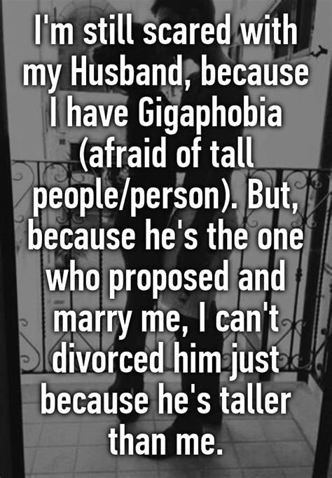 i m still scared with my husband because i have gigaphobia afraid of tall people person but