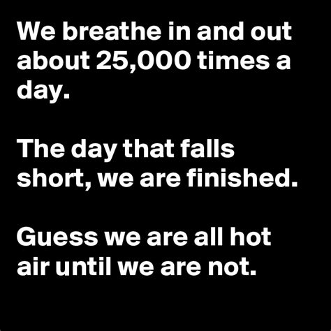 We Breathe In And Out About 25 000 Times A Day The Day That Falls Short We Are Finished Guess
