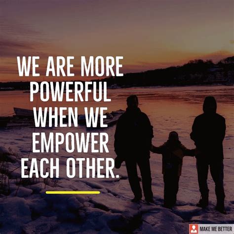 Help Each Other We Are More Powerful When We Empower Each Other