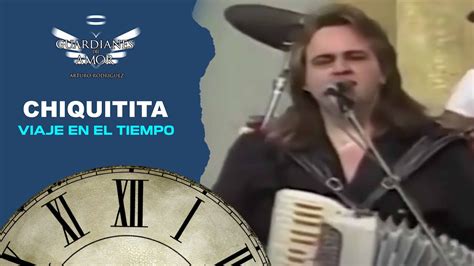 Chiquitita Guardianes Del Amor De Arturo Rodriguez EvoluciÓn Youtube