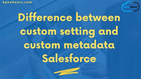 Difference Between Custom Setting And Custom Metadata Salesforce Apex