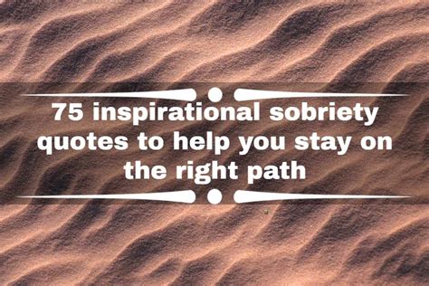 75 Inspirational Sobriety Quotes To Help You Stay On The Right Path