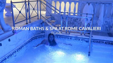 Roman Baths Spa Day At The Rome Cavalieri Nishi V YouTube