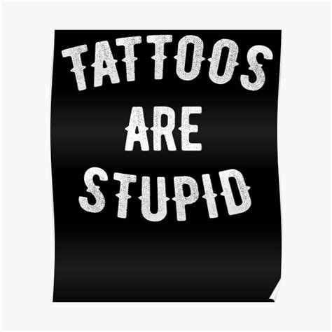 Tattoos Are Stupid Tattoo Lover Poster For Sale By Allwellia Redbubble