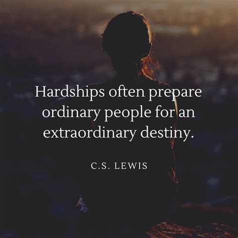 Hardships Often Prepare Ordinary People For An Extraordinary Destiny