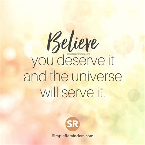 Believe You Deserve It And The Universe Will Serve It Good Morning