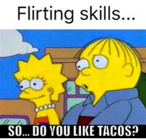 Flirting Tacos The Simpsons Lisa Simpson Ralph Wiggum Flirting Skills Flirting Quotes