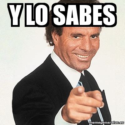 Meme Julio Iglesias Y Lo Sabes