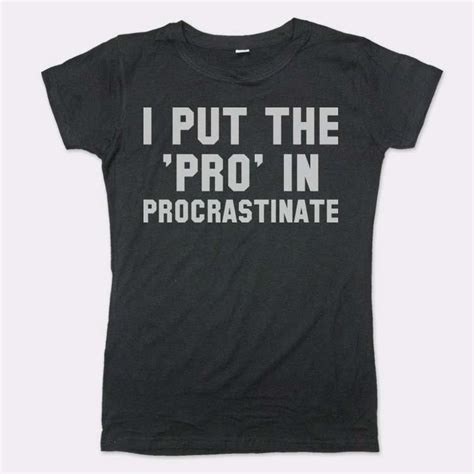 I Put The Pro In Procrastinate Womens T Shirt Smlxl In 2019