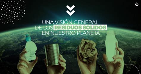 Una VisiÓn General De Los Residuos SÓlidos En Nuestro Planeta Miresiduo