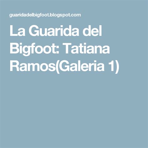 La Guarida Del Bigfoot Tatiana Ramosgaleria 1 Sensitive Content