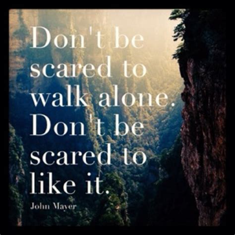 Don T Be Scared To Walk Alone Don T Be Scared To Like It John