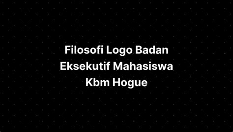 Filosofi Logo Badan Eksekutif Mahasiswa Kbm Hogue IMAGESEE