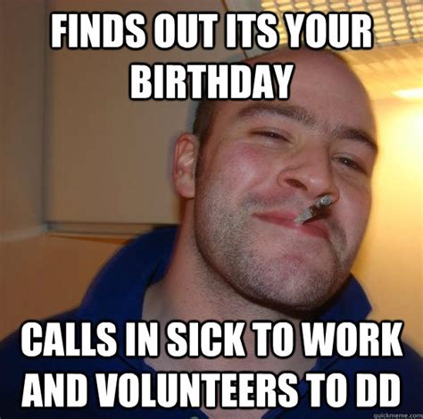 Finds Out Its Your Birthday Calls In Sick To Work And Volunteers To Dd