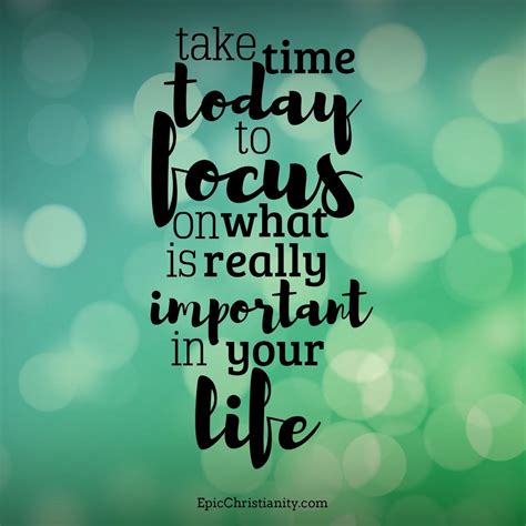 Take Time Today To Focus On What Is Really Important In Your Life Important Quotes