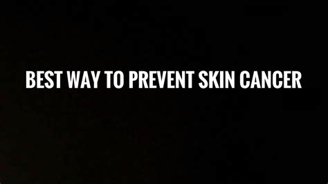 Best Way To Prevent Skin Cancer Youtube