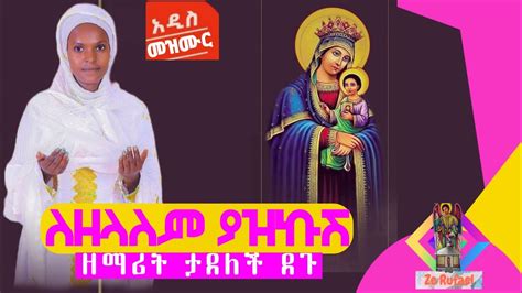 ለዘላለም ያዝኩሽ ዘማሪት ታደለች ደጉ New Ethiopian Orthodox Tewahedo Mezmur Youtube