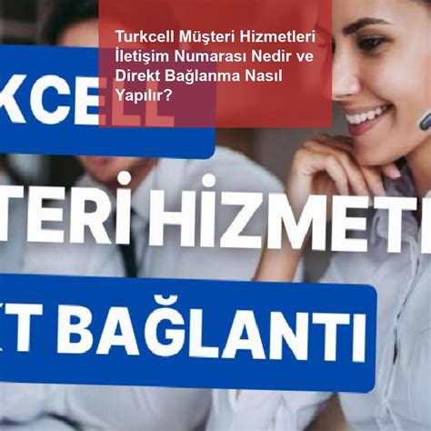 Turkcell Müşteri Hizmetleri İletişim Numarası Nedir Ve Direkt Bağlanma
