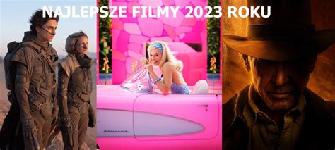 Najlepsze Filmy 2023 Oto Najgorętsze Premiery Kinowe Roku Geex
