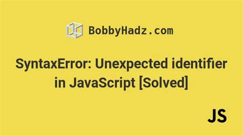 Syntaxerror Unexpected Identifier In Javascript Solved Bobbyhadz
