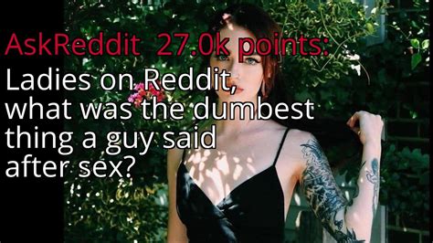 Ladies On Reddit What Was The Dumbest Thing A Guy Said After Sex R Askreddit Youtube