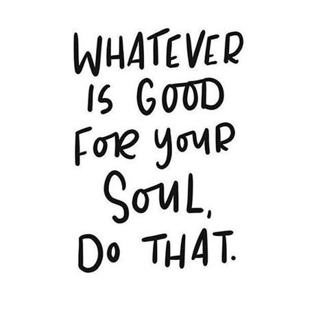 Do What Is Good For Your Soul Good Vibes Quotes Feel Good Quotes Words