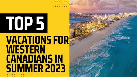 Top 5 Vacation Destinations For Western Canadians In Summer 2023 Youtube