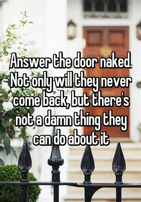 Answer The Door Naked Not Only Will They Never Come Back But Theres