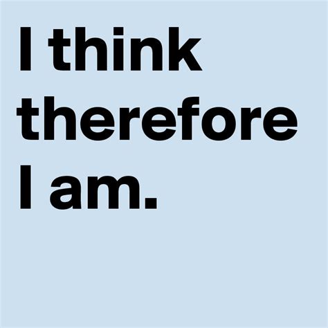 I Think Therefore I Am Post By Kunalldchauhan On Boldomatic