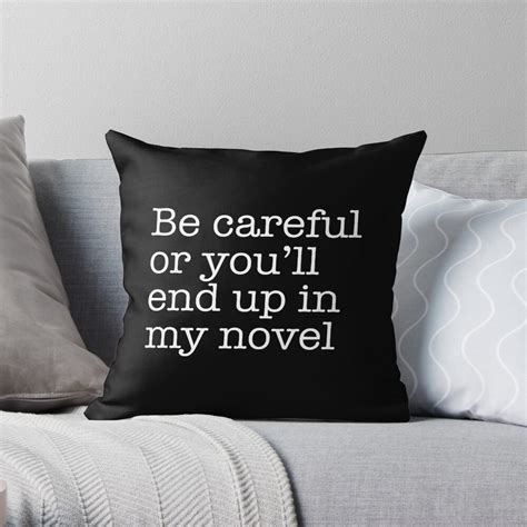 Be Careful Or Youll End Up In My Novel Throw Pillow For Sale By