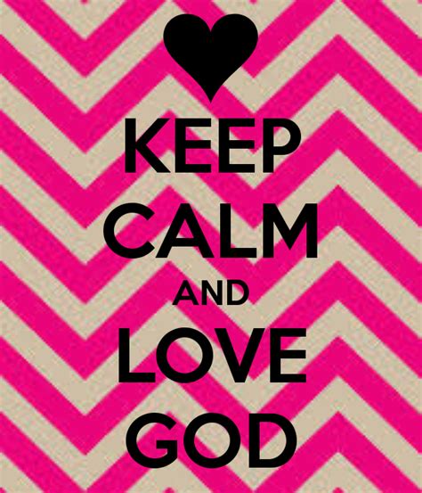 Keep Calm And Love God Calm Keep Calm And Love Keep Calm