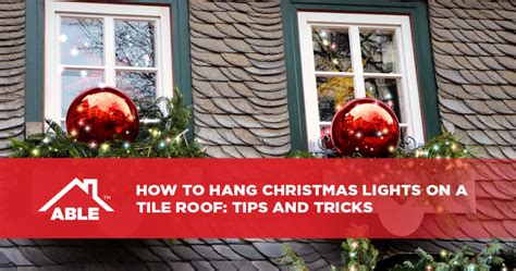 How To Hang Christmas Lights On A Tile Roof Tips And Tricks Able Roofing