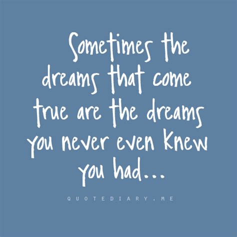 sometimes the dreams that come true are the dreams you never even knew you had dream quotes