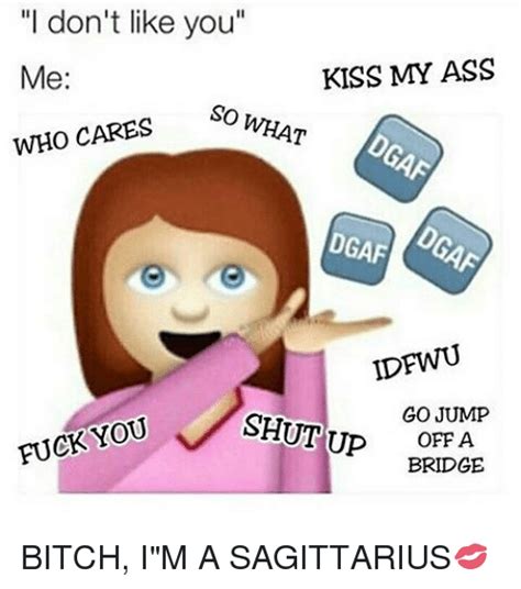 I Dont Like You Kiss My Ass Me Who Cares So What Dgaf Idfwu Go Jump Shut Fuck You Up Off A