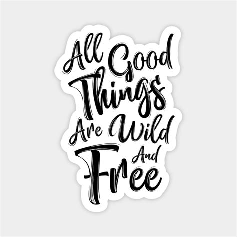 All Good Things Are Wild And Free Love Magnet Teepublic