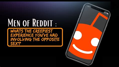 men of reddit creepiest experiences with the opposite sex youtube