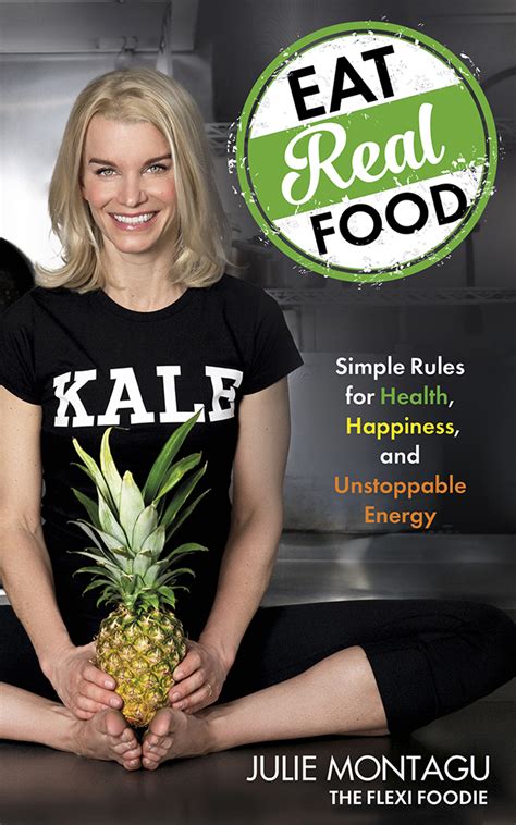 Eat Real Food Simple Rules For Health Happiness And Unstoppable Energy By Julie Montagu