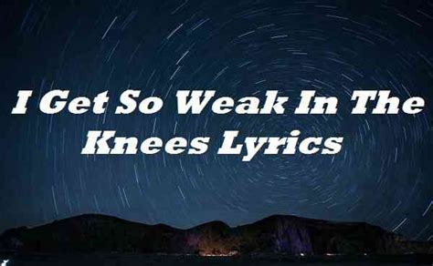 i get so weak in the knees lyrics