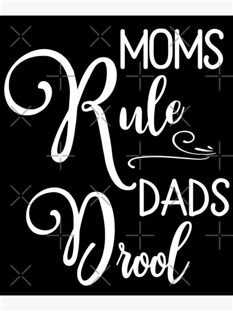 Moms Rule Dads Drool Poster For Sale By Peachesmommy Redbubble